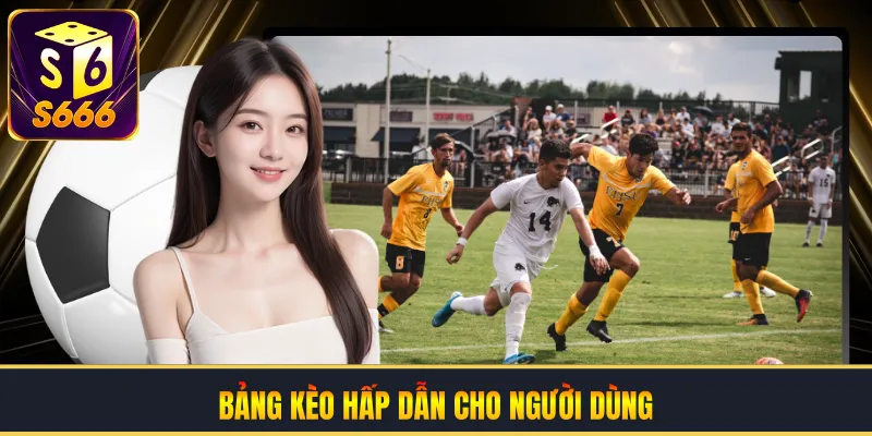 Bảng kèo hấp dẫn cho người dùng