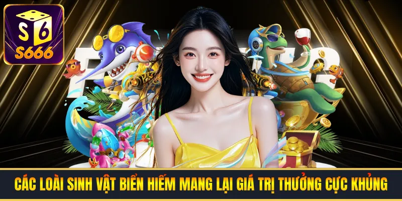 Các loại sinh vật biển hiếm mang lại giá trị thưởng cực khủng