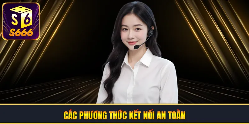 Các phương thức kết nối an toàn khi thực hiện liên hệ S666