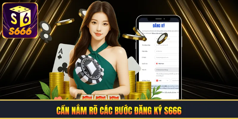 Cần nắm rõ các bước đăng ký S666 