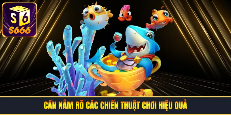 Cần nắm rõ các chiến thuật chơi hiệu quả