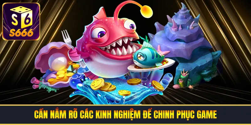 Cần nắm rõ các kinh nghiệm để chinh phục game