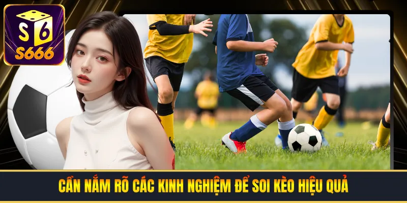 Cần nắm rõ các kinh nghiệm để soi kèo hiệu quả