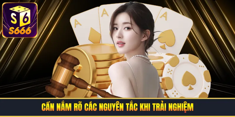 Cần nắm rõ các nguyên tắc khi trải nghiệm