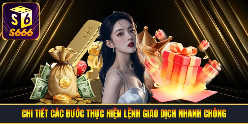 Chi tiết các bước thực hiện lệnh giao dịch nhanh chóng