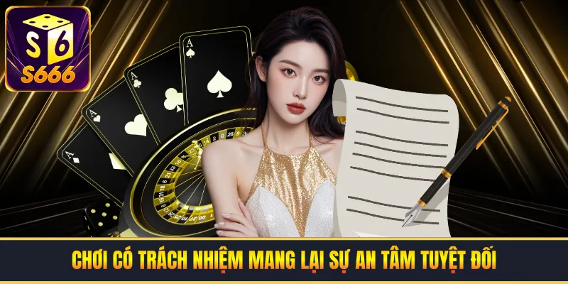 Chơi có trách nhiệm mang lại sự an tâm tuyệt đối cho mọi thành viên