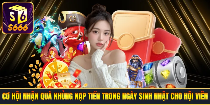 Cơ hội nhận quà khủng nạp tiền trong ngày sinh nhật cho hội viên
