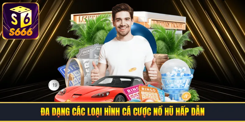 Đa dạng các loại hình cá cược nổ hũ hấp dẫn