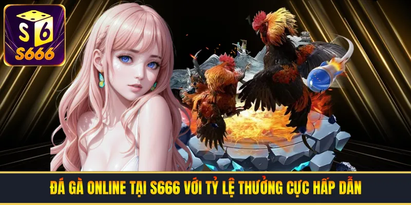 Đá Gà Online Tại S666 Với Tỷ Lệ Thưởng Cực Hấp Dẫn