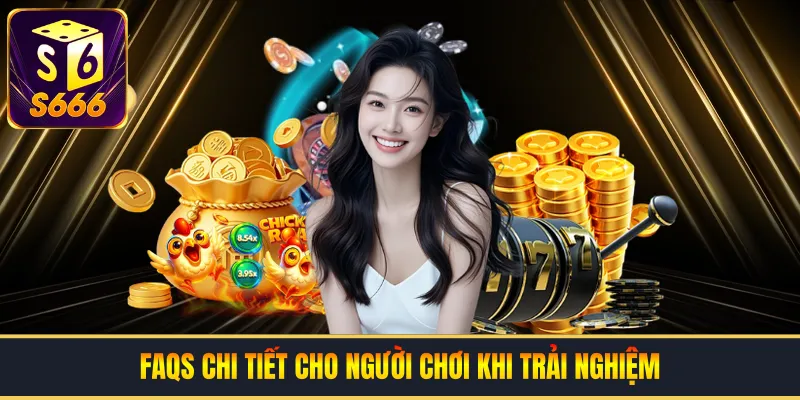 FAQs chi tiết cho người chơi khi trải nghiệm