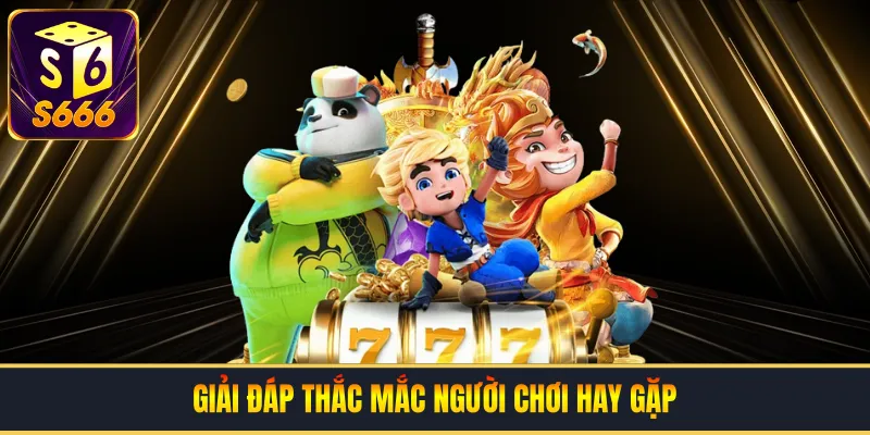 Giải đáp thắc mắc người chơi hay gặp