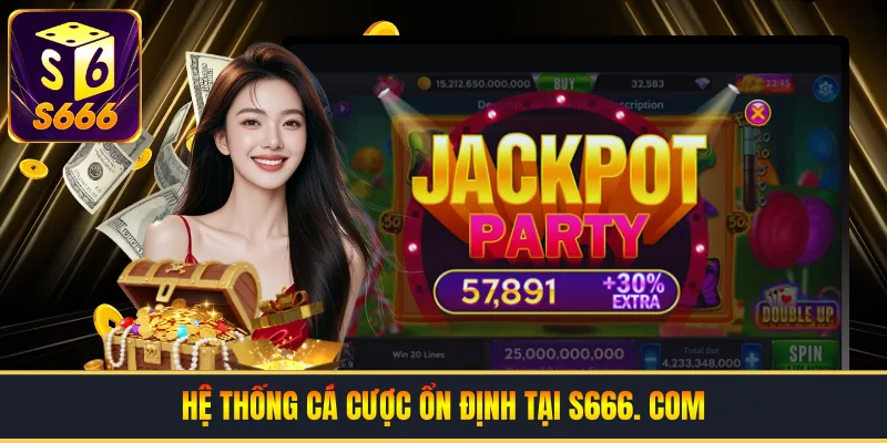 Hệ thống cá cược ổn định tại s666.com