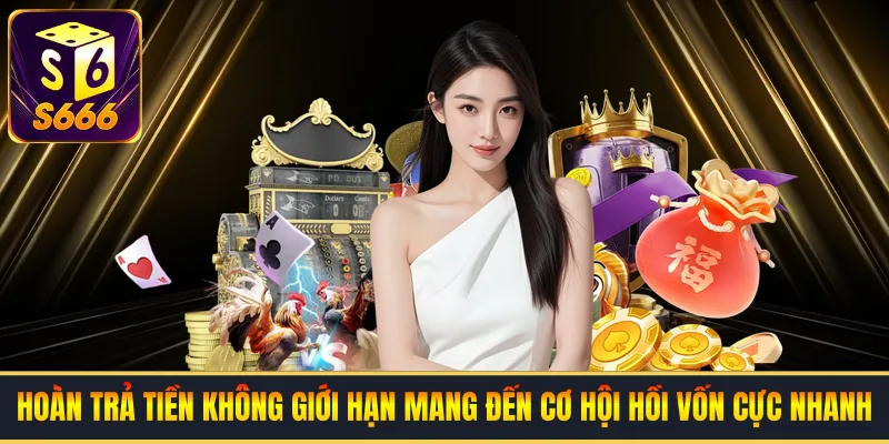 Hoàn trả tiền không giới hạn mang đến cơ hội hồi vốn cực nhanh 