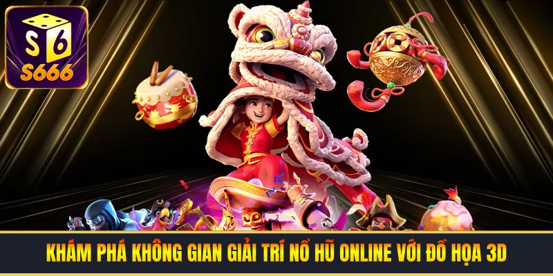 Khám phá không gian giải trí nổ hũ online với đồ họa 3D ấn tượng