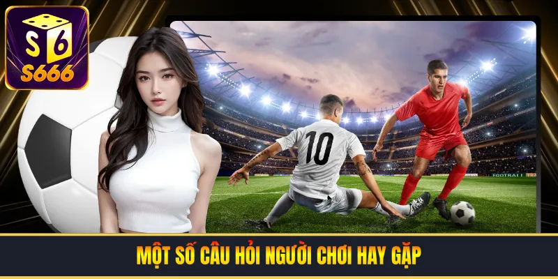 Một số câu hỏi người chơi hay gặp