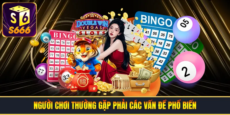 Người chơi thường gặp phải các vấn đề phổ biến
