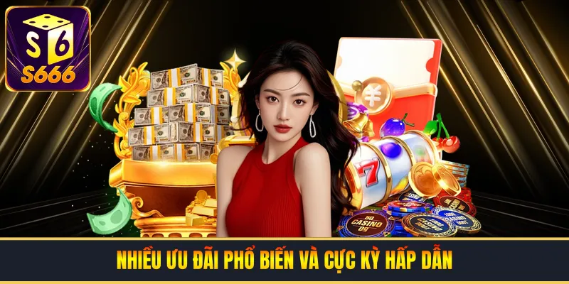 Nhiều ưu đãi phổ biến và cực kỳ hấp dẫn