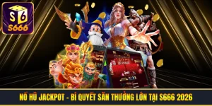 Nổ Hũ Jackpot - Bí Quyết Săn Thưởng Lớn Tại S666 2026