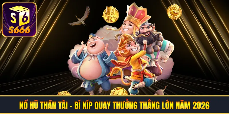 Nổ Hũ Thần Tài - Bí Kíp Quay Thưởng Thắng Lớn Năm 2026