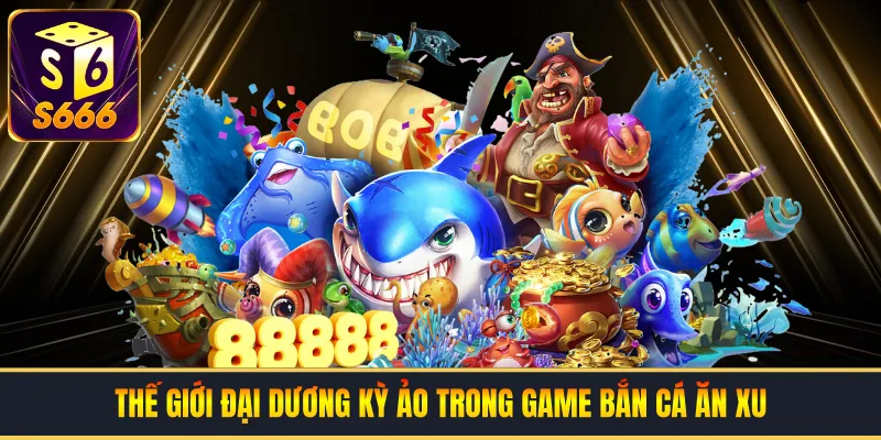 Thế giới đại dương kỳ ảo trong game bắn cá ăn xu
